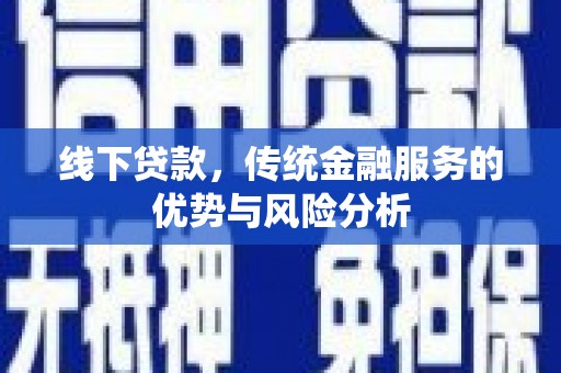 吉州线下贷款，传统金融服务的优势与风险分析