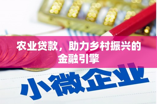 吉州农业贷款，助力乡村振兴的金融引擎