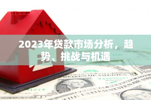 吉州2023年贷款市场分析，趋势、挑战与机遇