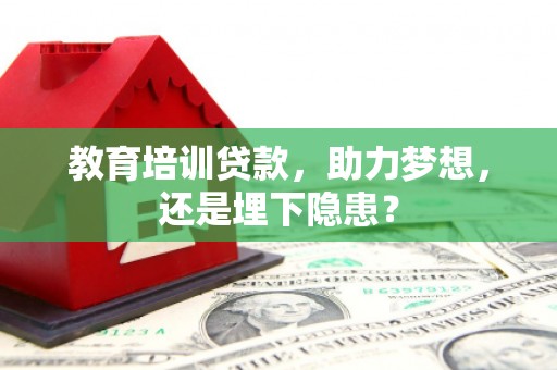 吉州教育培训贷款，助力梦想，还是埋下隐患？