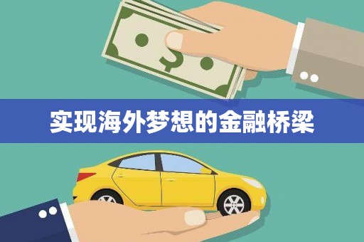 吉州实现海外梦想的金融桥梁