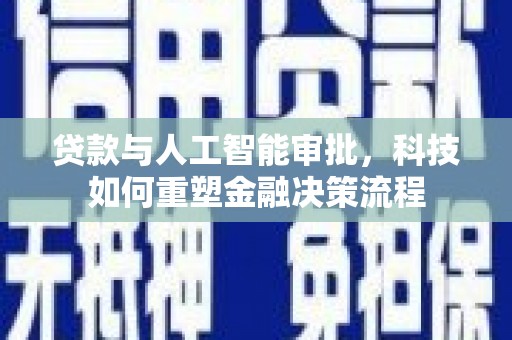 吉州贷款与人工智能审批，科技如何重塑金融决策流程
