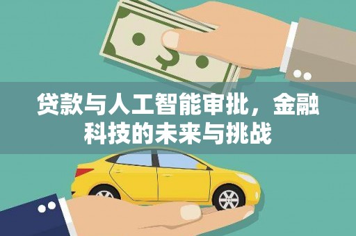 吉州贷款与人工智能审批，金融科技的未来与挑战
