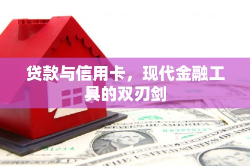吉州贷款与信用卡，现代金融工具的双刃剑