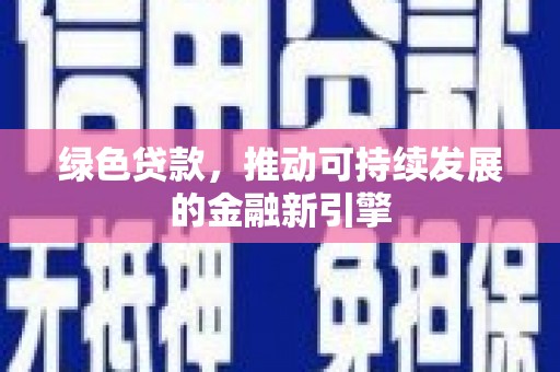 吉州绿色贷款，推动可持续发展的金融新引擎