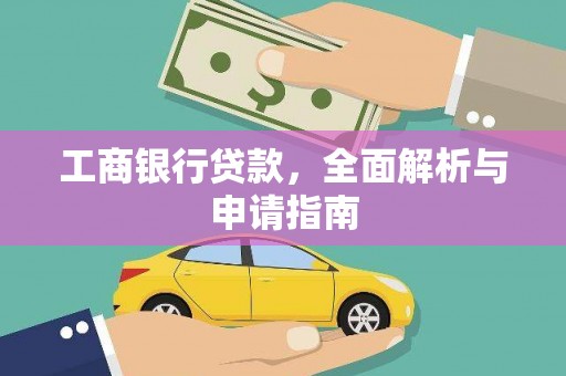 吉州工商银行贷款，全面解析与申请指南