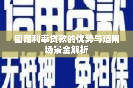 吉州固定利率贷款的优势与适用场景全解析
