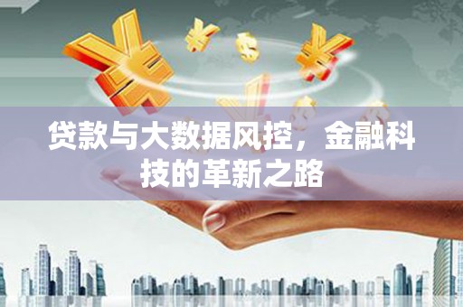吉州贷款与大数据风控，金融科技的革新之路