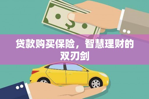 吉州贷款购买保险，智慧理财的双刃剑