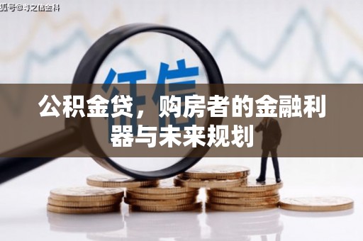 吉州公积金贷，购房者的金融利器与未来规划