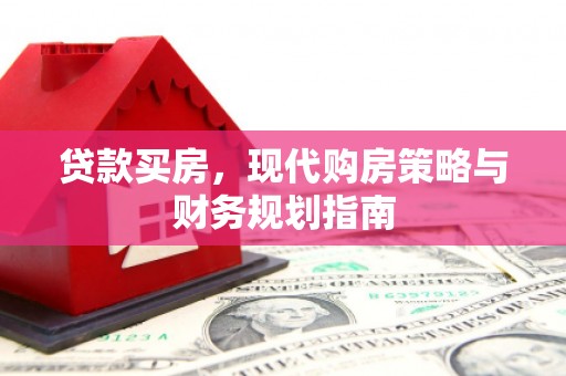 吉州贷款买房，现代购房策略与财务规划指南