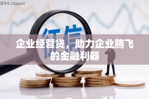 吉州企业经营贷，助力企业腾飞的金融利器