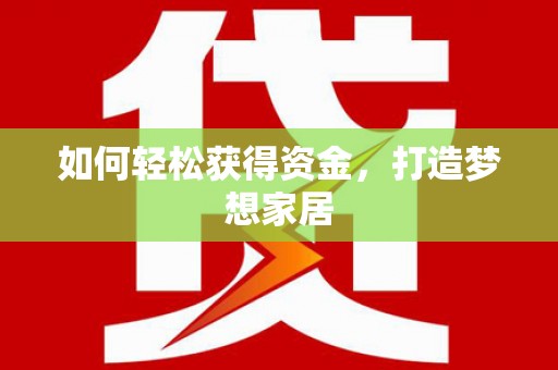 吉州如何轻松获得资金，打造梦想家居