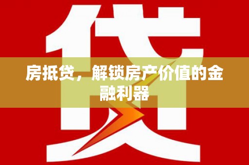 吉州房抵贷，解锁房产价值的金融利器