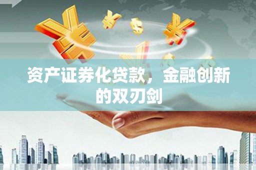 吉州资产证券化贷款，金融创新的双刃剑