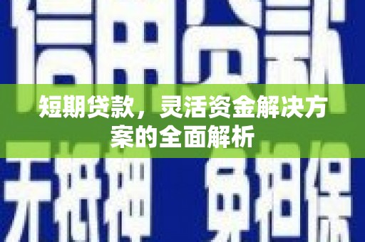 吉州短期贷款，灵活资金解决方案的全面解析