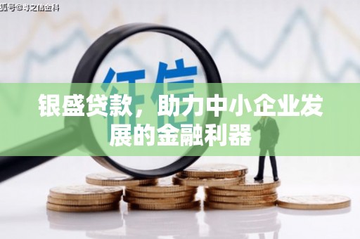 吉州银盛贷款，助力中小企业发展的金融利器