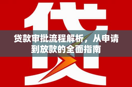 吉州贷款审批流程解析，从申请到放款的全面指南
