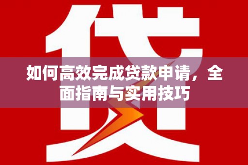 吉州如何高效完成贷款申请，全面指南与实用技巧