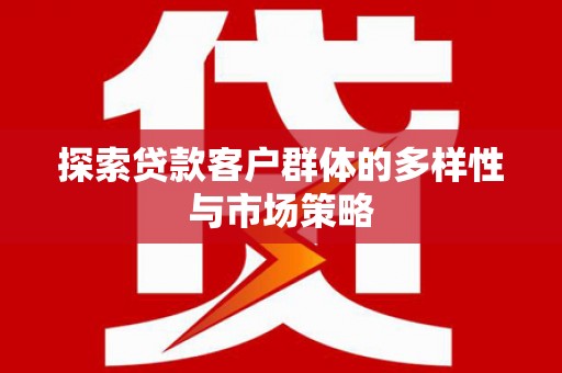 吉州探索贷款客户群体的多样性与市场策略