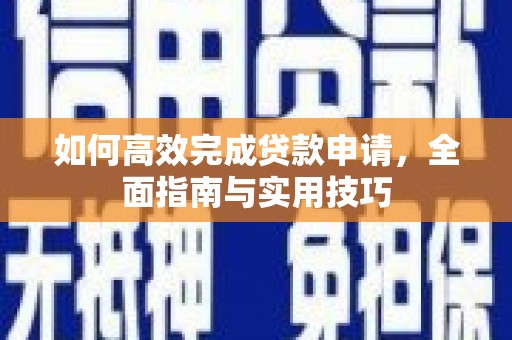 吉州如何高效完成贷款申请，全面指南与实用技巧
