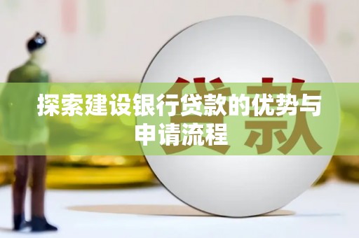 吉州探索建设银行贷款的优势与申请流程