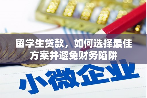 吉州留学生贷款，如何选择最佳方案并避免财务陷阱