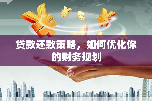 吉州贷款还款策略，如何优化你的财务规划