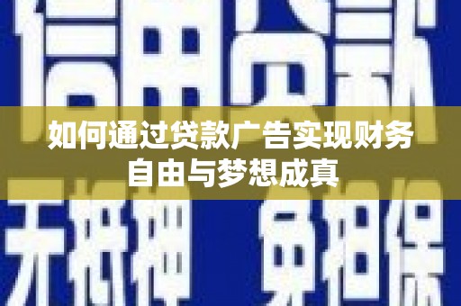 吉州如何通过贷款广告实现财务自由与梦想成真