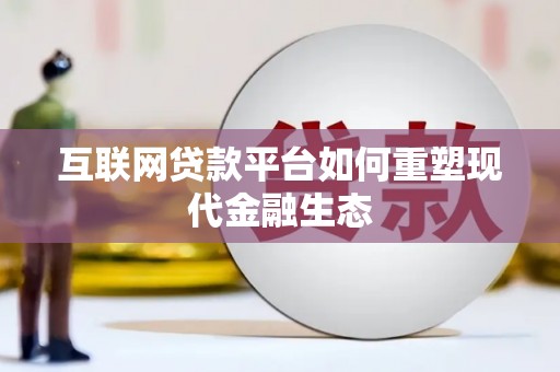 吉州互联网贷款平台如何重塑现代金融生态