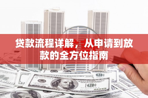 吉州贷款流程详解，从申请到放款的全方位指南
