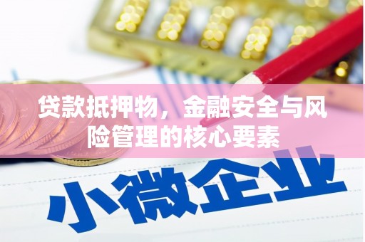 吉州贷款抵押物，金融安全与风险管理的核心要素