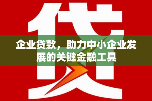 吉州企业贷款，助力中小企业发展的关键金融工具