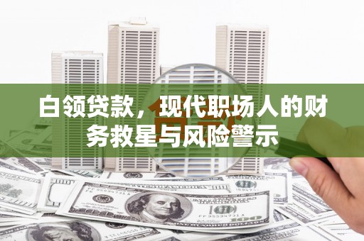 吉州白领贷款，现代职场人的财务救星与风险警示