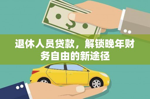 吉州退休人员贷款，解锁晚年财务自由的新途径