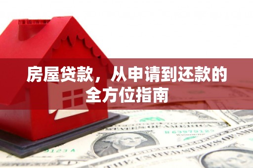 吉州房屋贷款，从申请到还款的全方位指南