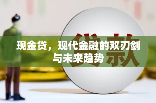 吉州现金贷，现代金融的双刃剑与未来趋势
