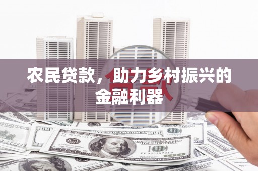 吉州农民贷款，助力乡村振兴的金融利器