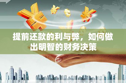 吉州提前还款的利与弊，如何做出明智的财务决策