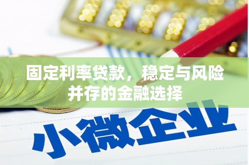 吉州固定利率贷款，稳定与风险并存的金融选择