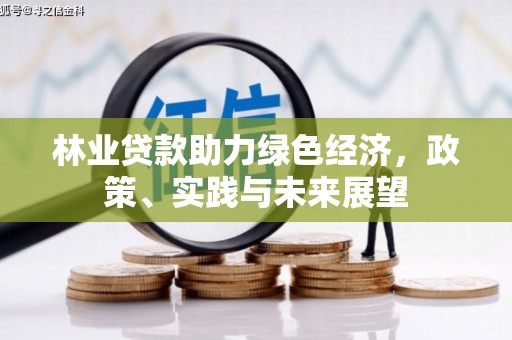 吉州林业贷款助力绿色经济，政策、实践与未来展望