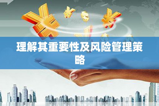 吉州理解其重要性及风险管理策略