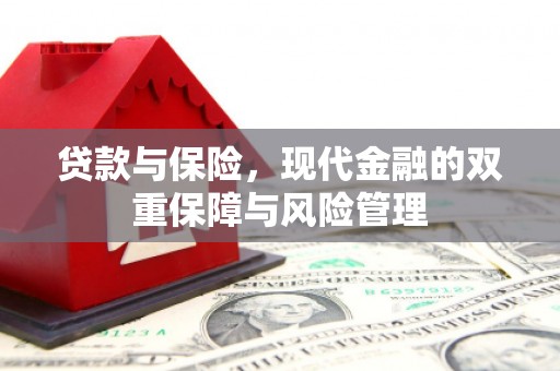 吉州贷款与保险，现代金融的双重保障与风险管理