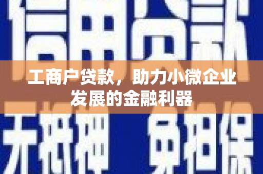 吉州工商户贷款，助力小微企业发展的金融利器
