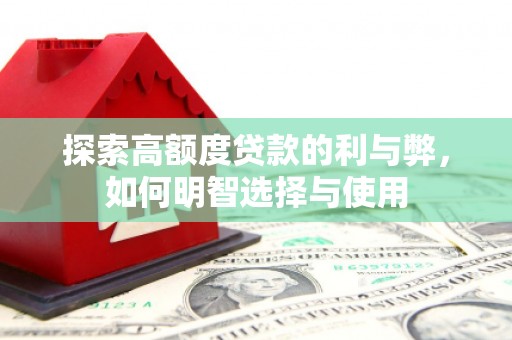 吉州探索高额度贷款的利与弊，如何明智选择与使用