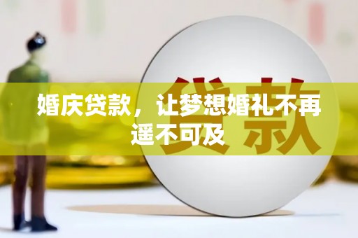吉州婚庆贷款，让梦想婚礼不再遥不可及