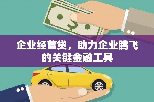 吉州企业经营贷，助力企业腾飞的关键金融工具