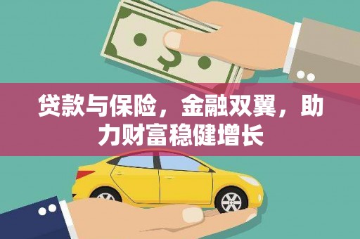 吉州贷款与保险，金融双翼，助力财富稳健增长