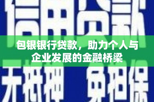 吉州包银银行贷款，助力个人与企业发展的金融桥梁