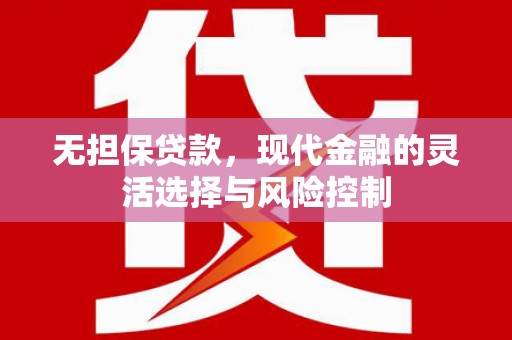 吉州无担保贷款，现代金融的灵活选择与风险控制